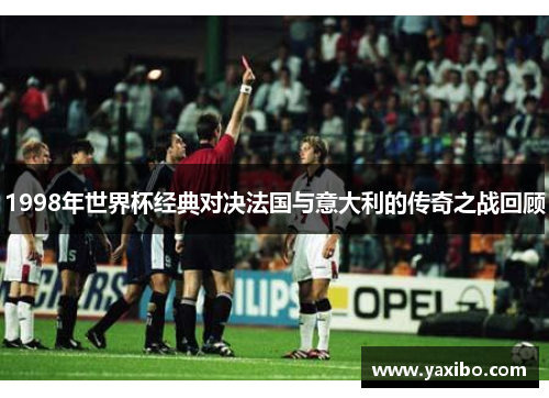 1998年世界杯经典对决法国与意大利的传奇之战回顾